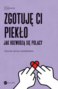 Zgotuję ci piekło. Jak rozwodzą się Polacy - Paulina Socha-Jakubowska - ebook