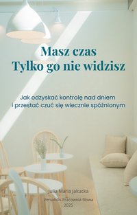 Masz czas. Tylko go nie widzisz - Julia Maria Jakucka - ebook
