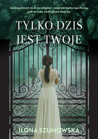 Tylko dziś jest twoje - Ilona Szumowska - ebook