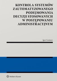 Kontrola systemów zautomatyzowanego podejmowania decyzji stosowanych w postępowaniu administracyjnym - Igor Gontarz - ebook