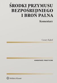 Środki przymusu bezpośredniego i broń palna. Komentarz - Cezary Kąkol - ebook