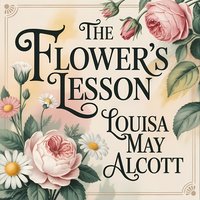 The Flower’s Lesson. A Magical Fairy Tale - Louisa May Alcott - audiobook