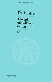 Teologia (n)a zdrowy rozum. Tom 1. Bóg - Frank J. Sheed - ebook