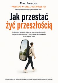 Jak przestać żyć przeszłością - Max Paradox - ebook