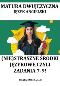 Matura dwujęzyczna. Język angielski. (Nie)straszne środki językowe, czyli zadania 7-9! - Beata Kurec - ebook