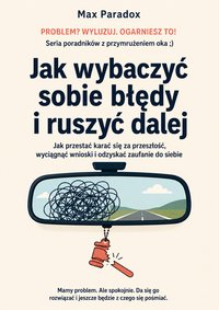 Jak wybaczyć sobie błędy i ruszyć dalej - Max Paradox - ebook