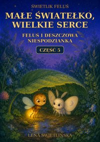Świetlik Feluś - Feluś i deszczowa niespodzianka - Część 5 - Lena Świetlińska - ebook
