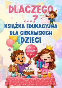 Dlaczego...? Książka edukacyjna dla ciekawskich dzieci o Urodzinach - D. Mara Create - ebook