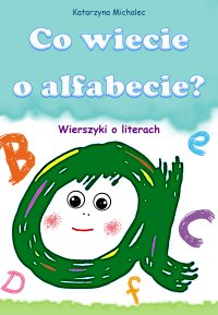Co wiecie o alfabecie? Wierszyki o literach - Katarzyna Michalec - ebook