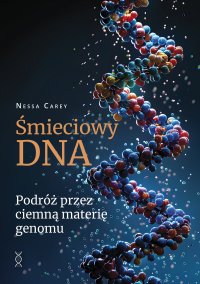 Śmieciowy DNA. Podróż przez ciemną materię genomu - Nessa Carey - ebook