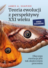 Teoria ewolucji z perspektywy XXI wieku. Dlaczego ewolucja jest tak skutecznym procesem. Wersja rozszerzona - James A. Shapiro - ebook