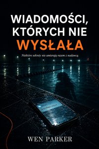 Tytuł: Wiadomości, których nie wysłała - Wen Parker - ebook