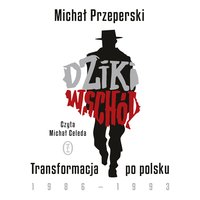 Dziki Wschód. Transformacja po polsku 1986-1993 - Michał Przeperski - audiobook
