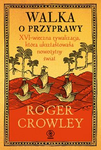 Walka o przyprawy. XVI-wieczna rywalizacja, która ukształtowała nowożytny świat - Roger Crowley - ebook
