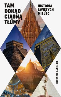 Tam, dokąd ciągną tłumy. Historia świętych miejsc - Kathryn Hurlock - ebook