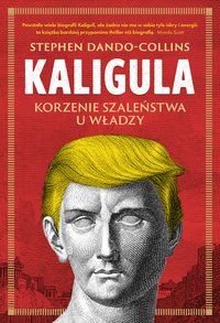 Kaligula. Korzenie szaleństwa u władzy - Stephen Dando-Collins - ebook