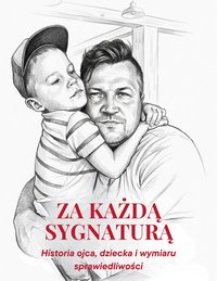 ZA KAŻDĄ SYGNATURĄ  Historia ojca, dziecka i wymiaru sprawiedliwości - Wojciech Ś - ebook
