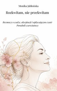 Rozkwitam, nie przekwitam Rozmowy o wadze, akceptacji i upływającym czasie - Monika Jabłońska - ebook