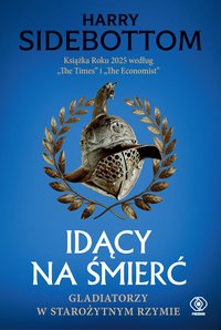 Idący na śmierć. Gladiatorzy w starożytnym Rzymie - Harry Sidebottom - ebook