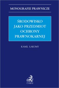Środowisko jako przedmiot ochrony prawnokarnej - Kamil Łakomy - ebook