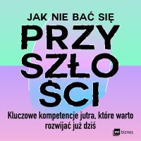 Jak nie bać się przyszłości. Kluczowe kompetencje jutra, które warto rozwijać już dziś - Frederik G. Pferdt - audiobook