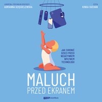 Maluch przed ekranem. Jak chronić dzieci przed negatywnym wpływem technologii - Adrianna Dzięgielewska - audiobook