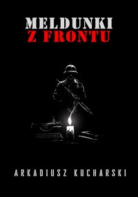 Meldunki z frontu - Arkadiusz Kucharski - ebook