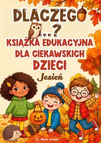 Dlaczego...? Książka edukacyjna dla ciekawskich dzieci na Jesień - D. Mara Create - ebook