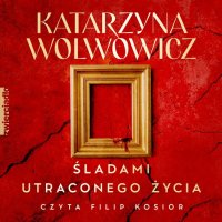 Śladami utraconego życia. Tom 3 - Katarzyna Wolwowicz - audiobook