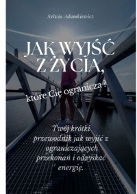 Jak wyjść z życia, które Cię ogranicza - Sylwia Adamkiewicz - ebook