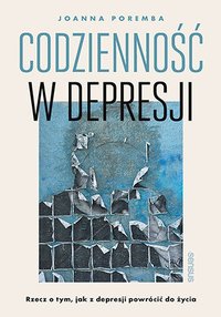 Codzienność w depresji. Rzecz o tym, jak z depresji powrócić do życia - Joanna Poremba - ebook