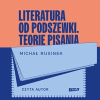 Literatura od podszewki. Teorie pisania - Michał Rusinek - audiobook
