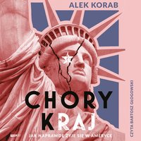 Chory (k)raj. Jak naprawdę żyje się w Ameryce - Alek Korab - audiobook