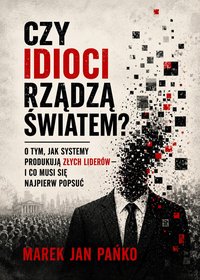 CZY IDIOCI RZĄDZĄ ŚWIATEM? - Marek Jan Pańko - ebook