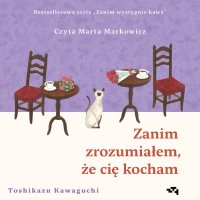 Zanim zrozumiałem, że cię kocham. Zanim wystygnie kawa - Toshikazu Kawaguchi - audiobook