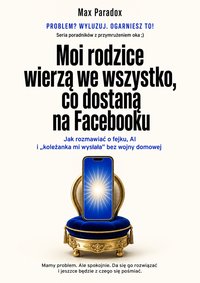 Moi rodzice wierzą we wszystko, co dostaną na Facebooku - Max Paradox - ebook