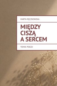 Między ciszą a sercem - Marta Ręczkowska - ebook