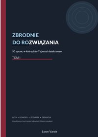 ZBRODNIE DO ROZWIĄŻANIA. Ty jesteś detektywem. TOM I - Leon Varek - ebook