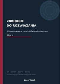 ZBRODNIE DO ROZWIĄŻANIA. Ty jesteś detektywem. TOM II - Leon Varek - ebook