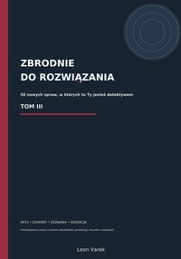 ZBRODNIE DO ROZWIĄŻANIA. Ty jesteś detektywem. TOM III - Leon Varek - ebook