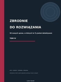 ZBRODNIE DO ROZWIĄŻANIA. Ty jesteś detektywem. TOM IV - Leon Varek - ebook