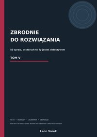 ZBRODNIE DO ROZWIĄŻANIA. Ty jesteś detektywem. TOM V - Leon Varek - ebook
