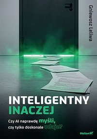 Inteligentny inaczej. Czy AI naprawdę myśli, czy tylko doskonale udaje? - Gniewosz Leliwa - ebook
