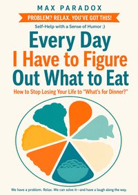 Every Day I Have to Figure Out What to Eat - Max Paradox - ebook