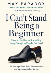 I Can't Stand Being a Beginner - Max Paradox - ebook