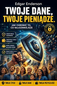 Twoje dane, Twoje pieniądze. Jak chronić to, co najcenniejsze - Edgar Enderson - ebook