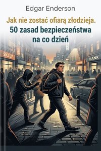 Jak nie zostać ofiarą złodzieja. 50 zasad bezpieczeństwa na co dzień - Edgar Enderson - ebook