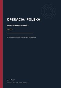 OPERACJA POLSKA. SZYFR NIEPODLEGŁOŚCI. 50 interaktywnych historii - TOM I - Leon Varek - ebook