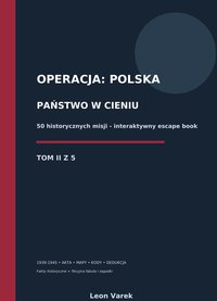 OPERACJA POLSKA. PAŃSTWO W CIENIU. 50 interaktywnych historii - TOM II - Leon Varek - ebook
