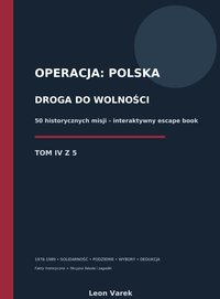 OPERACJA POLSKA. DROGA DO WOLNOŚCI. 50 interaktywnych historii - TOM I - Leon Varek - ebook